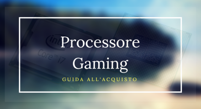 miglior processore gaming miglior processore gaming
